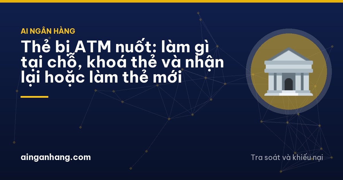 Thẻ bị ATM nuốt: làm gì tại chỗ, khoá thẻ và nhận lại hoặc làm thẻ mới